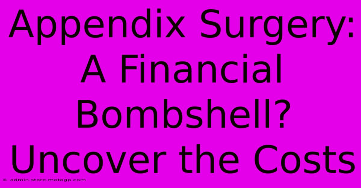 Appendix Surgery: A Financial Bombshell? Uncover The Costs