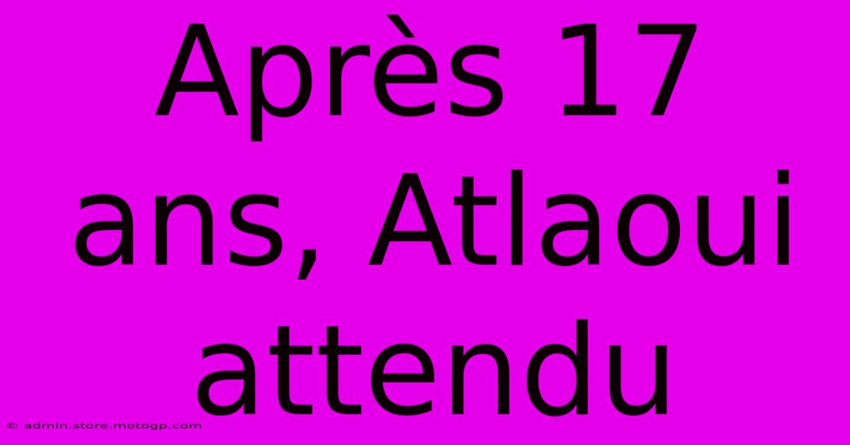 Après 17 Ans, Atlaoui Attendu