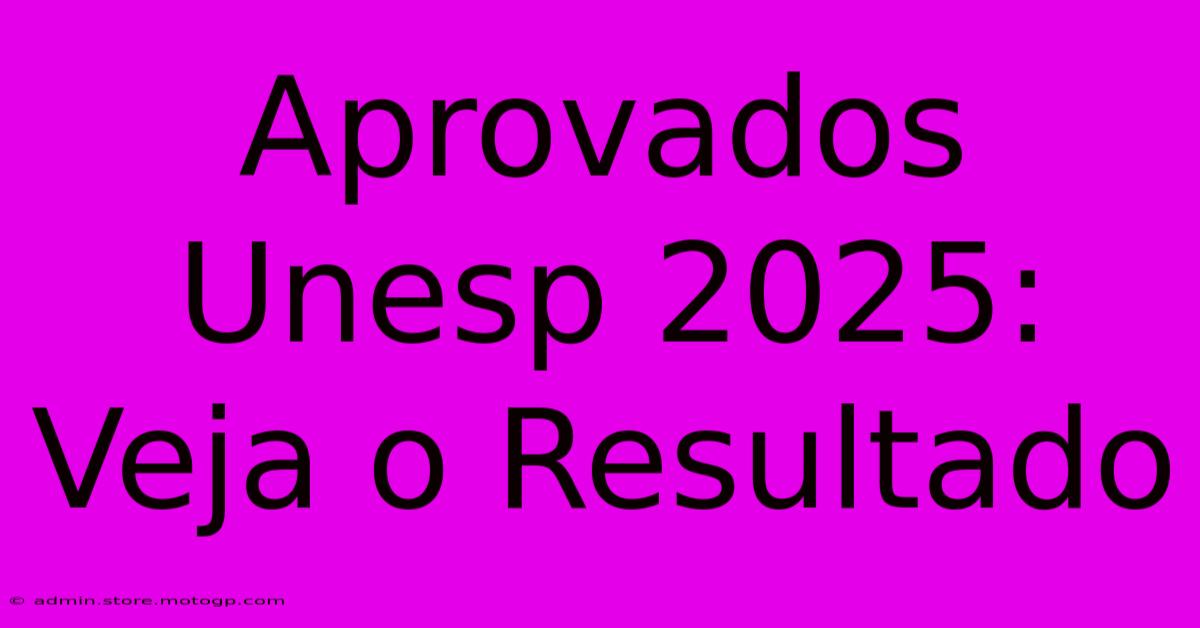 Aprovados Unesp 2025: Veja O Resultado