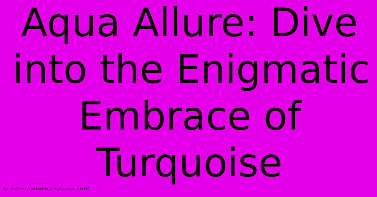 Aqua Allure: Dive Into The Enigmatic Embrace Of Turquoise