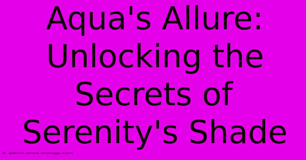 Aqua's Allure: Unlocking The Secrets Of Serenity's Shade