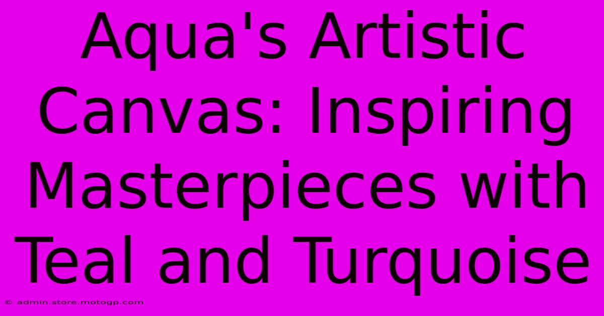 Aqua's Artistic Canvas: Inspiring Masterpieces With Teal And Turquoise