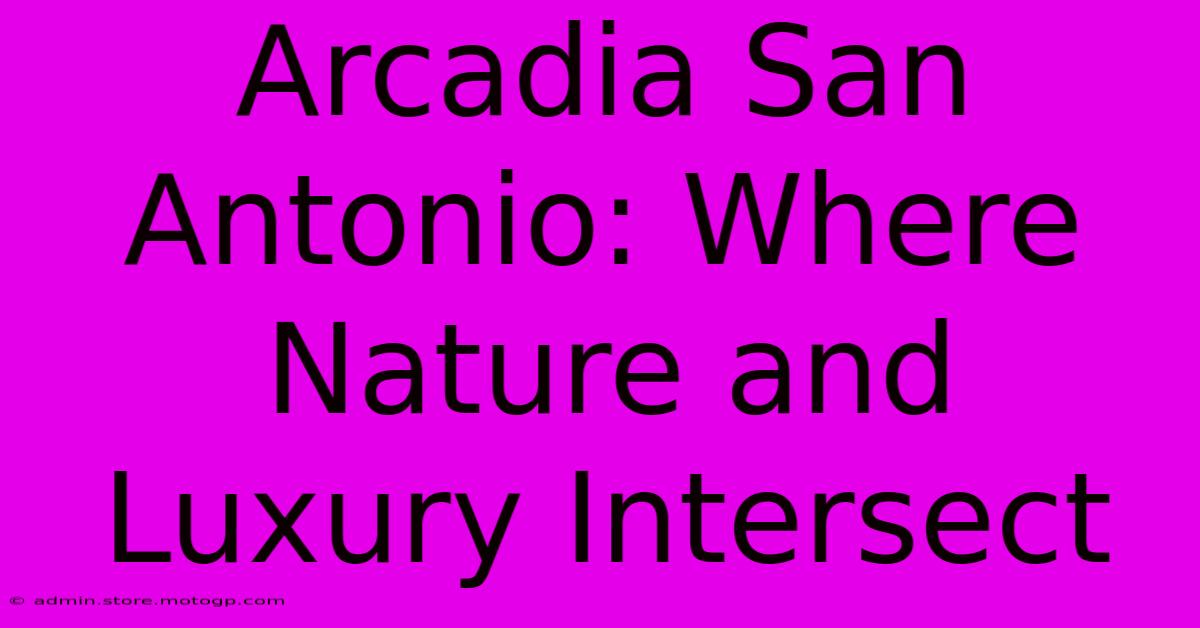 Arcadia San Antonio: Where Nature And Luxury Intersect