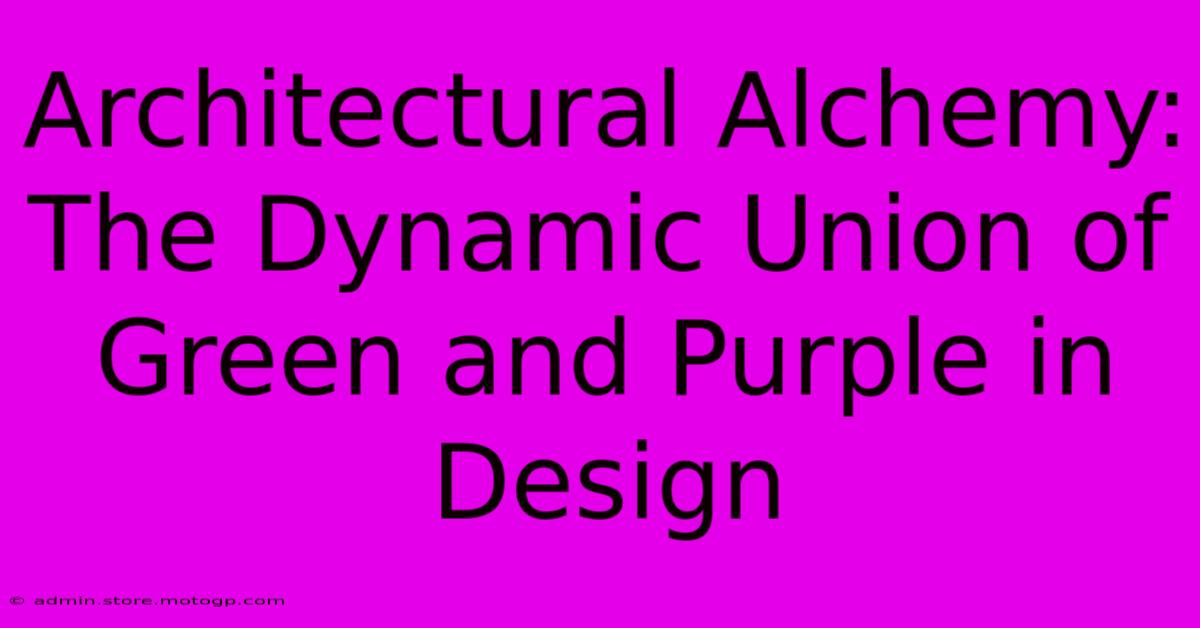 Architectural Alchemy: The Dynamic Union Of Green And Purple In Design