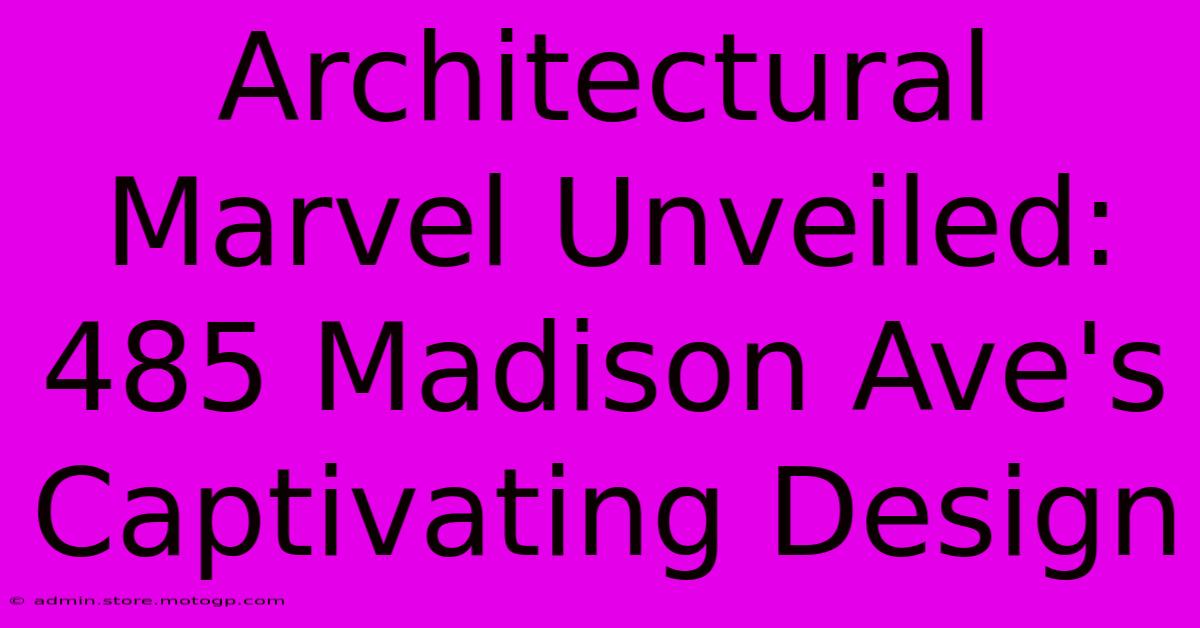 Architectural Marvel Unveiled: 485 Madison Ave's Captivating Design