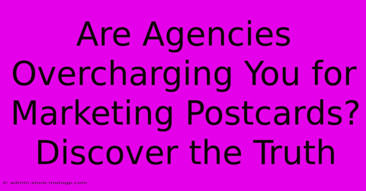 Are Agencies Overcharging You For Marketing Postcards? Discover The Truth