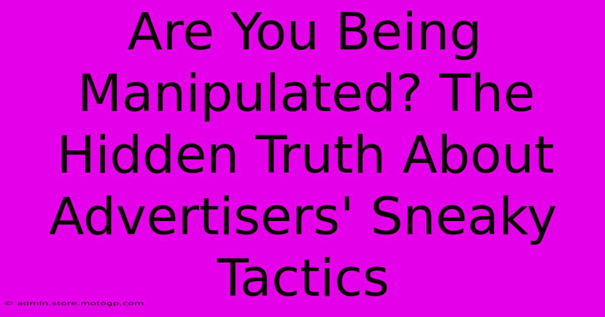 Are You Being Manipulated? The Hidden Truth About Advertisers' Sneaky Tactics