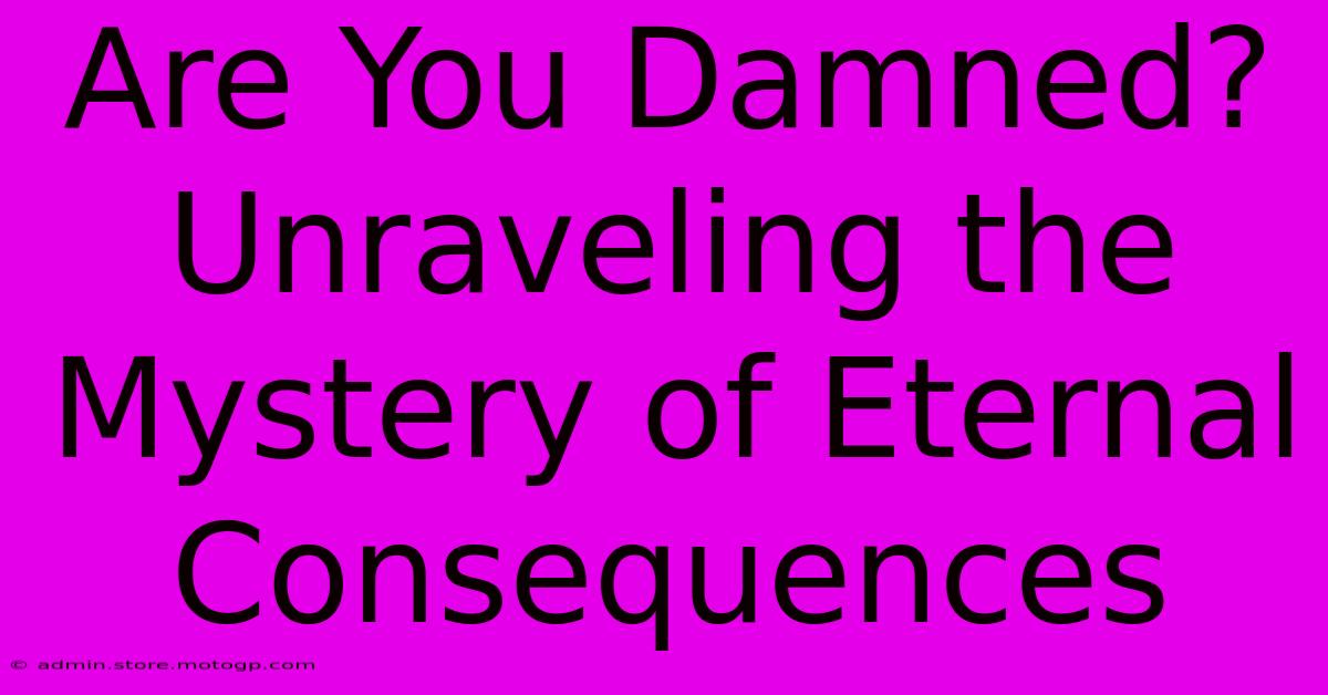 Are You Damned? Unraveling The Mystery Of Eternal Consequences