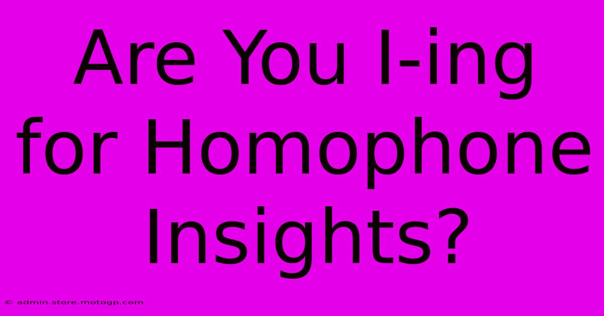 Are You I-ing For Homophone Insights?