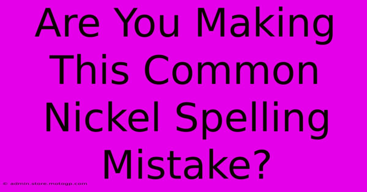 Are You Making This Common Nickel Spelling Mistake?