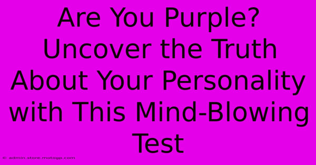 Are You Purple? Uncover The Truth About Your Personality With This Mind-Blowing Test