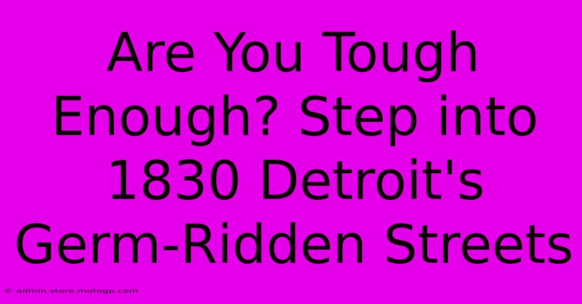 Are You Tough Enough? Step Into 1830 Detroit's Germ-Ridden Streets