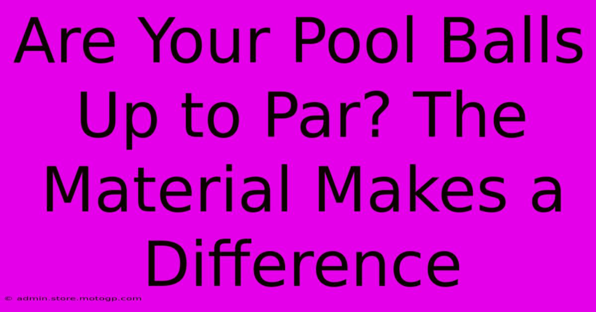 Are Your Pool Balls Up To Par? The Material Makes A Difference