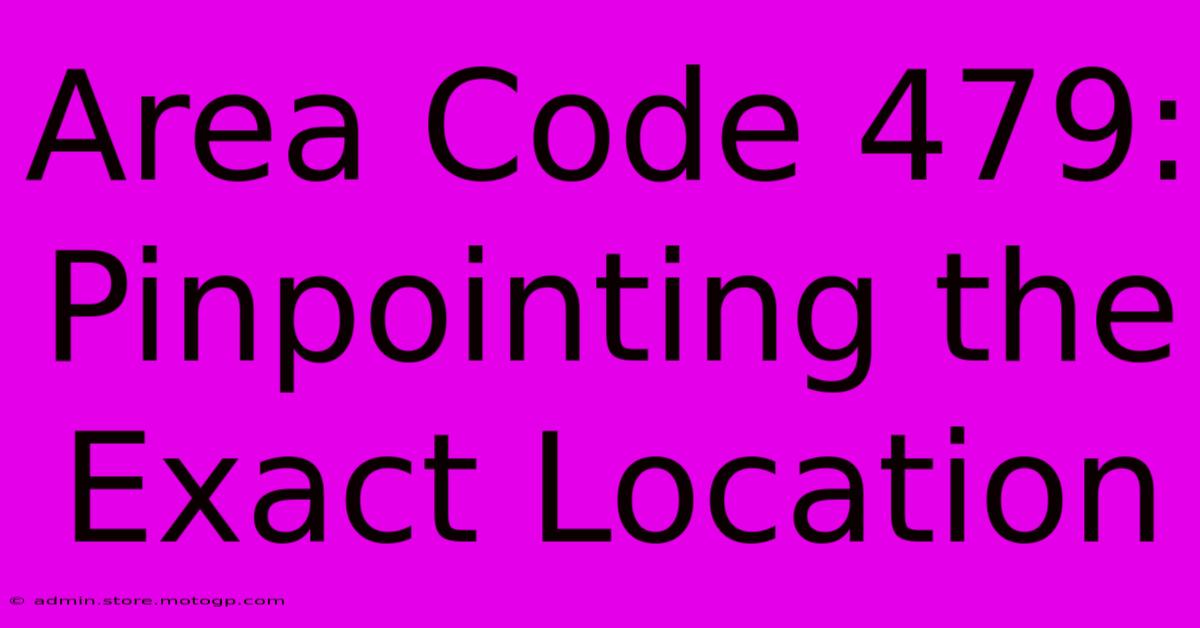 Area Code 479: Pinpointing The Exact Location