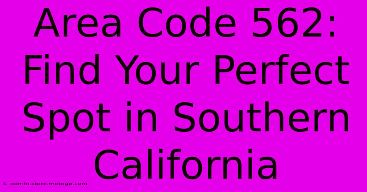 Area Code 562: Find Your Perfect Spot In Southern California