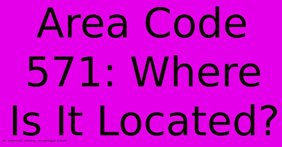 Area Code 571: Where Is It Located?