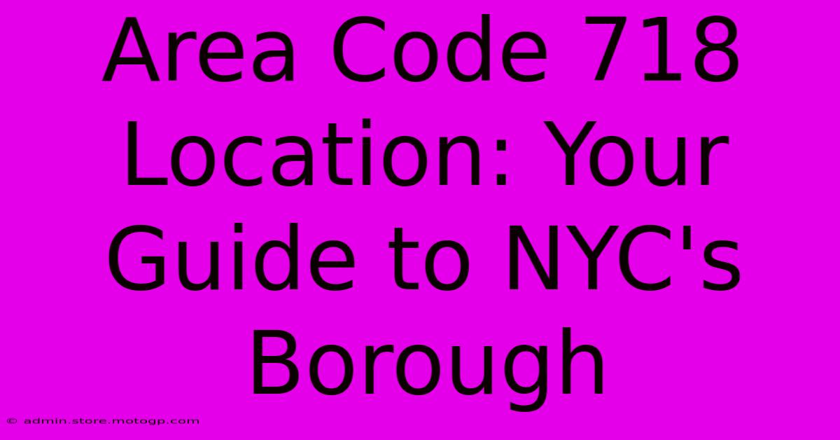 Area Code 718 Location: Your Guide To NYC's Borough