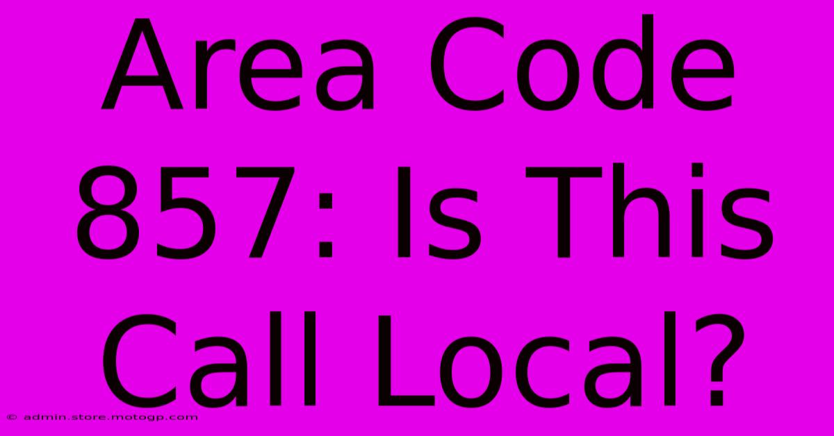 Area Code 857: Is This Call Local?