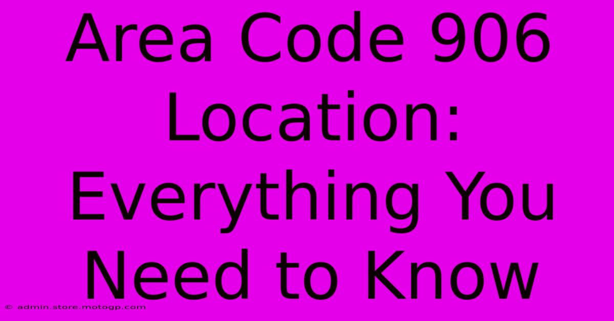 Area Code 906 Location: Everything You Need To Know