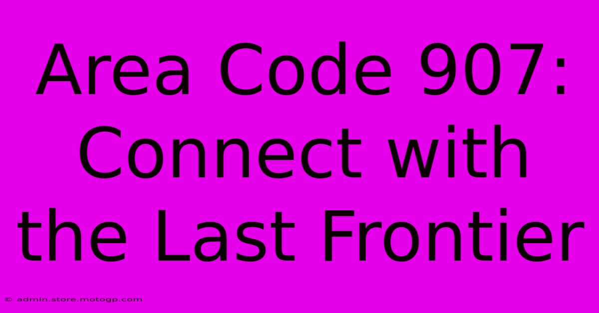 Area Code 907: Connect With The Last Frontier