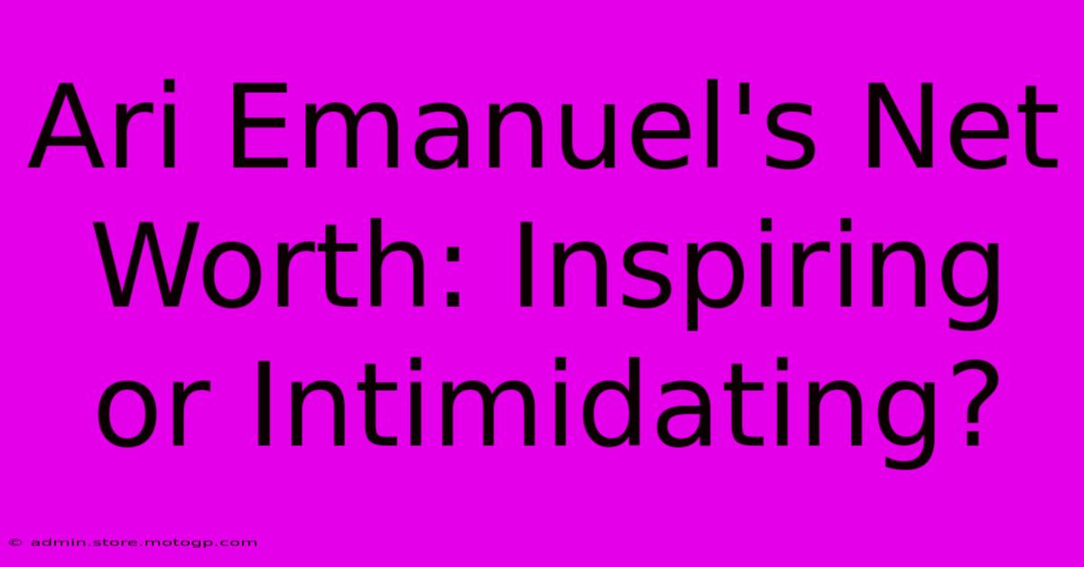 Ari Emanuel's Net Worth: Inspiring Or Intimidating?