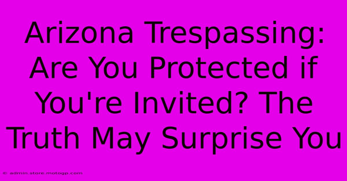 Arizona Trespassing: Are You Protected If You're Invited? The Truth May Surprise You