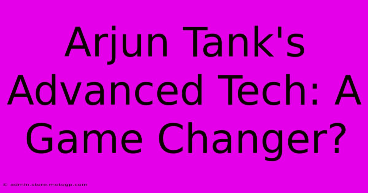 Arjun Tank's Advanced Tech: A Game Changer?