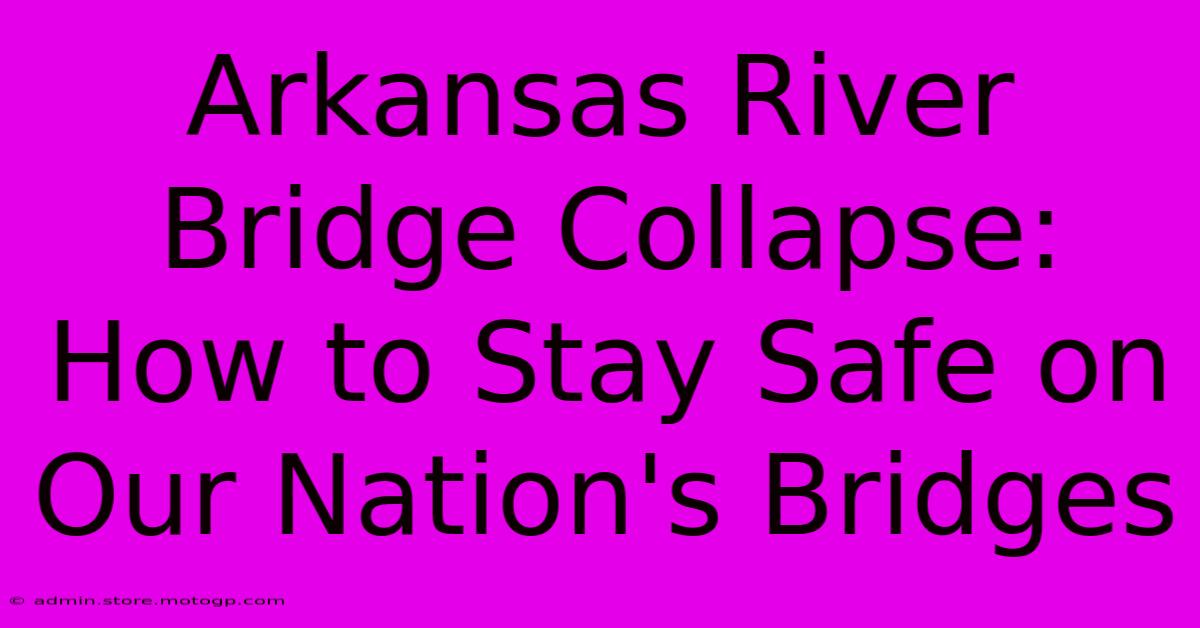 Arkansas River Bridge Collapse: How To Stay Safe On Our Nation's Bridges