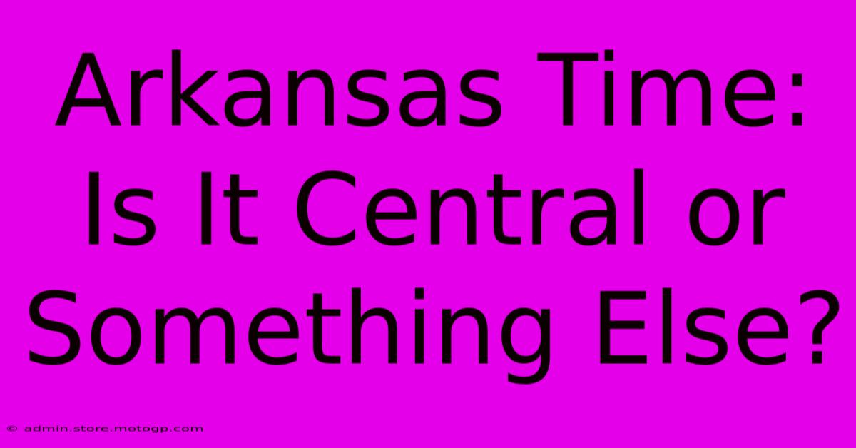 Arkansas Time: Is It Central Or Something Else?