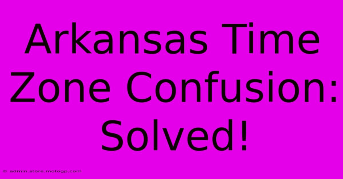 Arkansas Time Zone Confusion: Solved!