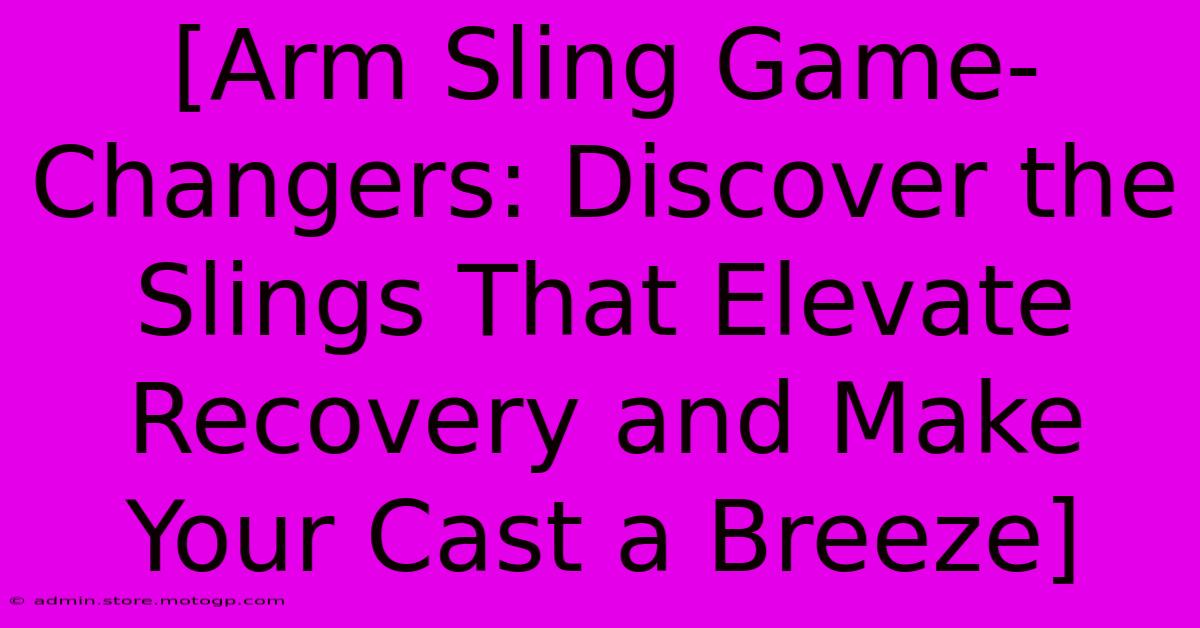 [Arm Sling Game-Changers: Discover The Slings That Elevate Recovery And Make Your Cast A Breeze]