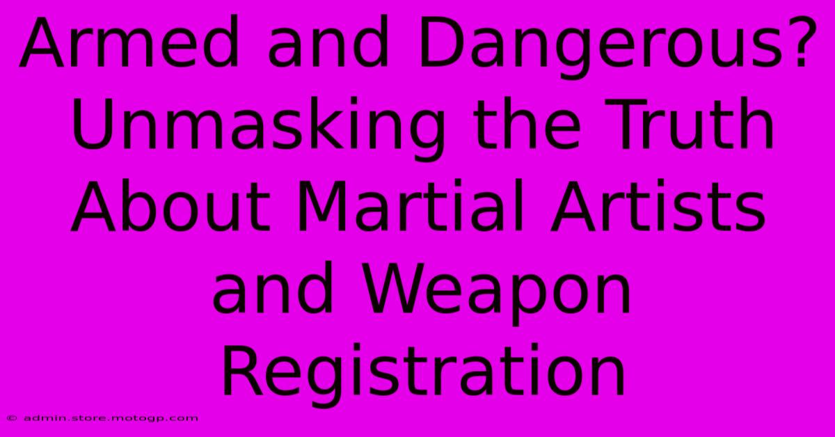 Armed And Dangerous? Unmasking The Truth About Martial Artists And Weapon Registration