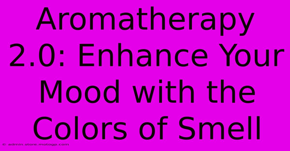 Aromatherapy 2.0: Enhance Your Mood With The Colors Of Smell