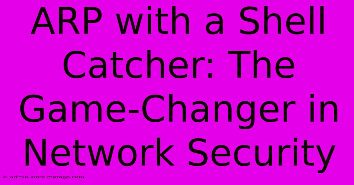 ARP With A Shell Catcher: The Game-Changer In Network Security