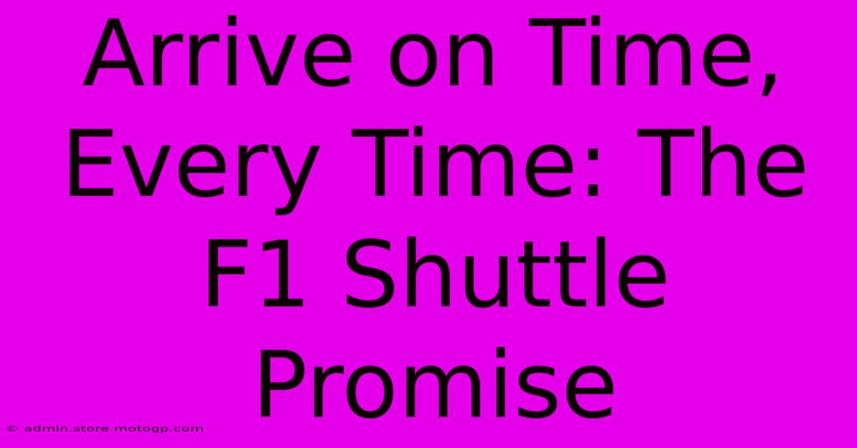 Arrive On Time, Every Time: The F1 Shuttle Promise