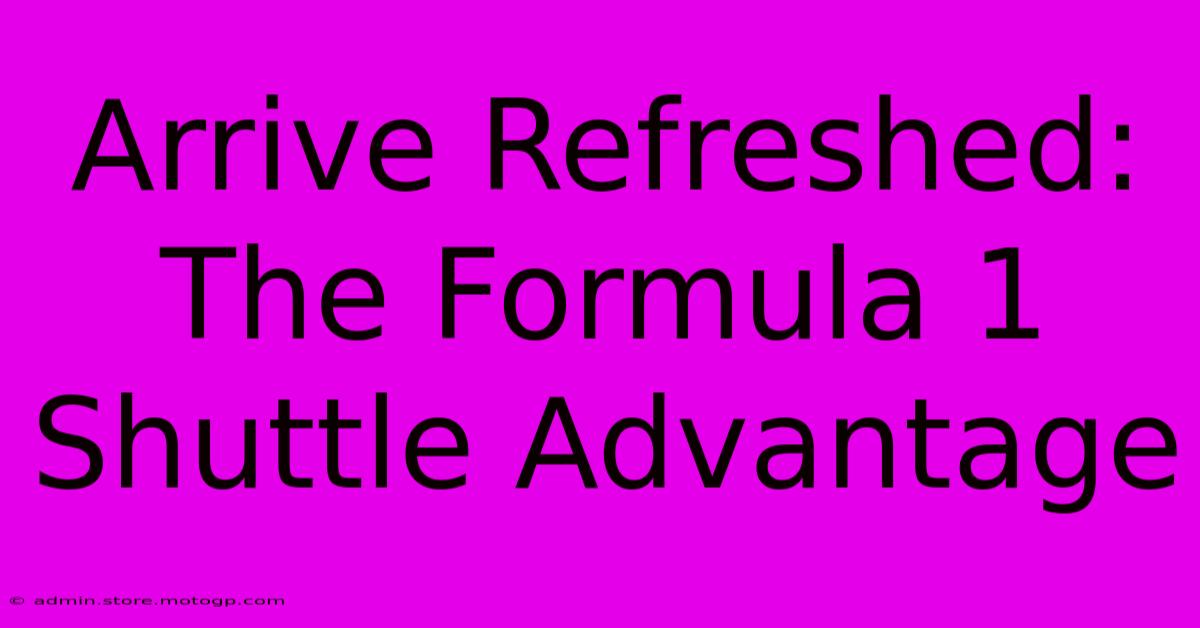 Arrive Refreshed: The Formula 1 Shuttle Advantage