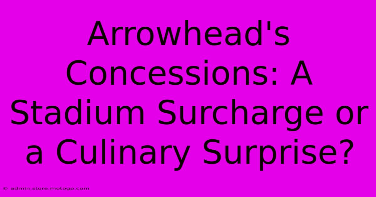 Arrowhead's Concessions: A Stadium Surcharge Or A Culinary Surprise?