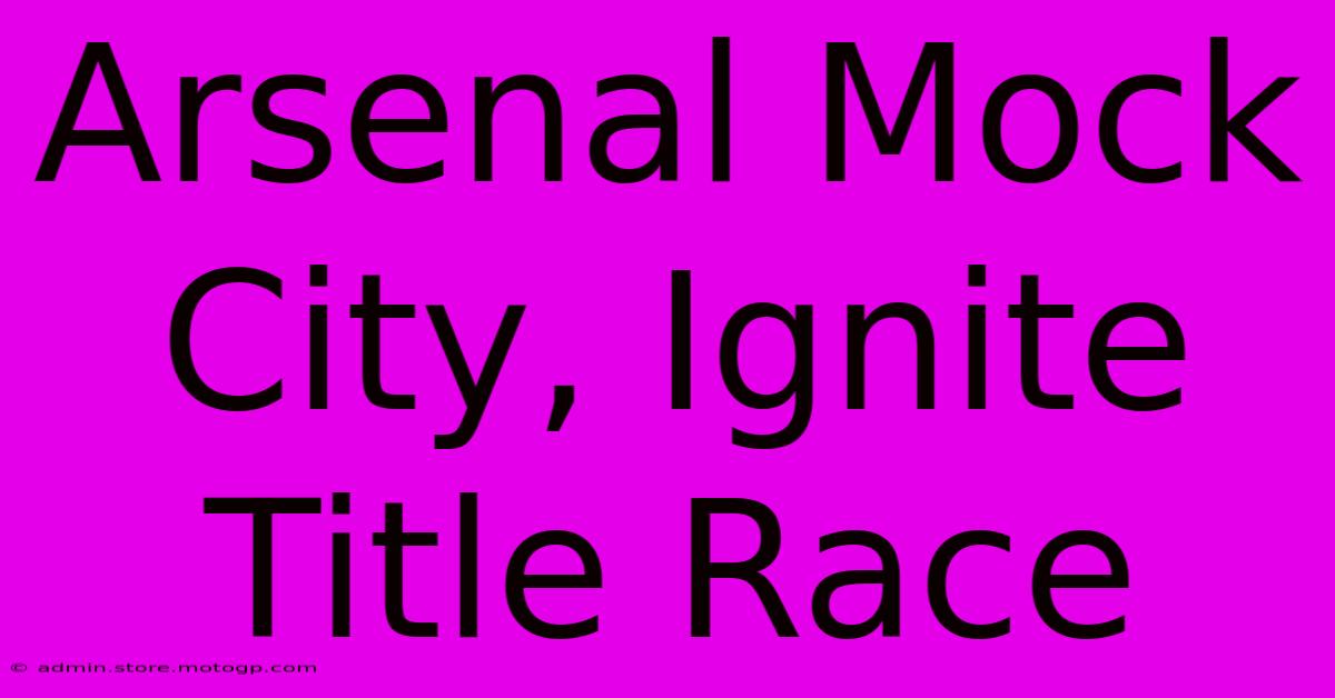 Arsenal Mock City, Ignite Title Race