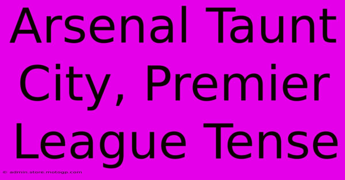 Arsenal Taunt City, Premier League Tense