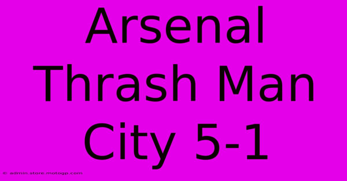 Arsenal Thrash Man City 5-1