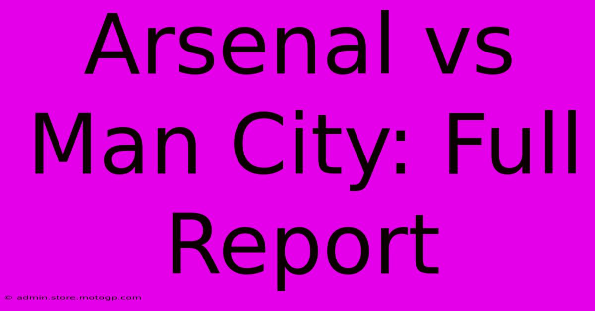 Arsenal Vs Man City: Full Report