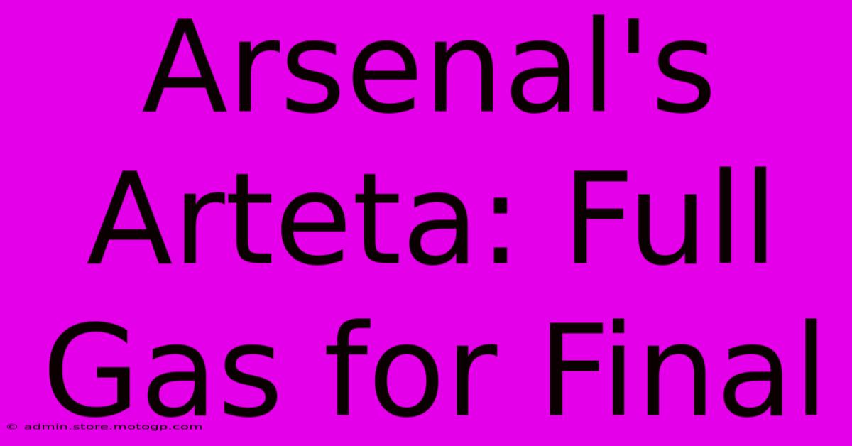 Arsenal's Arteta: Full Gas For Final