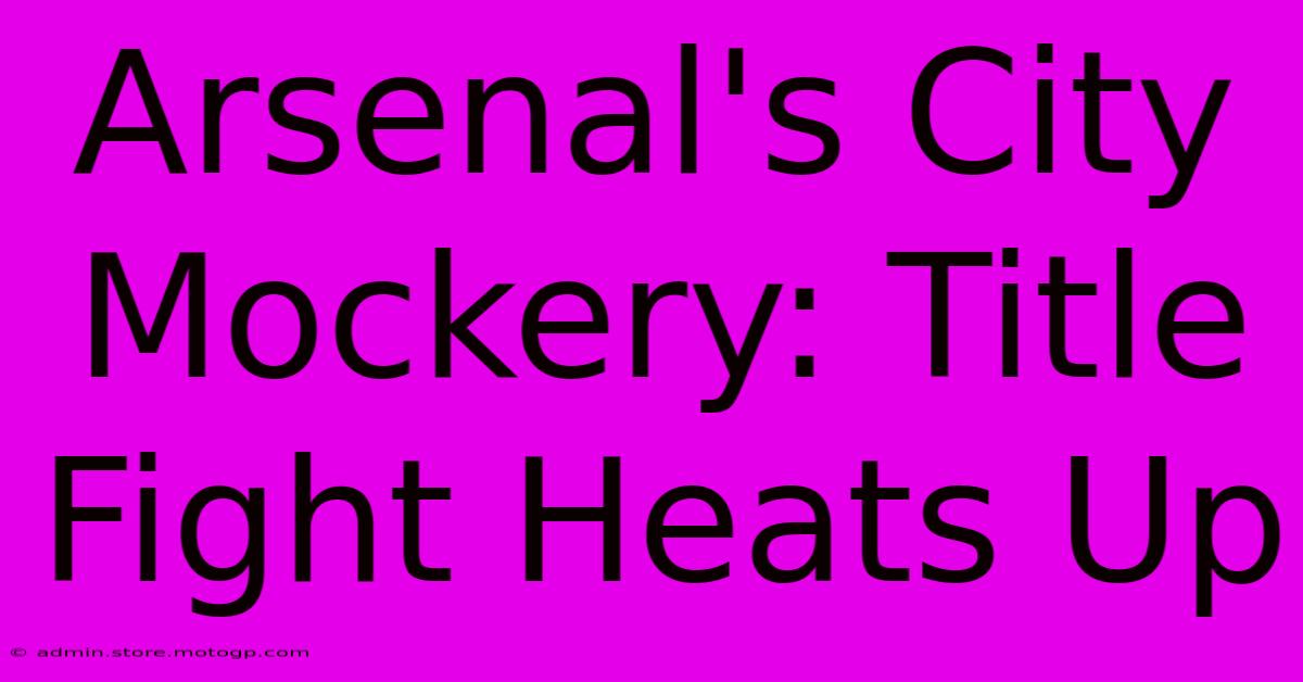 Arsenal's City Mockery: Title Fight Heats Up