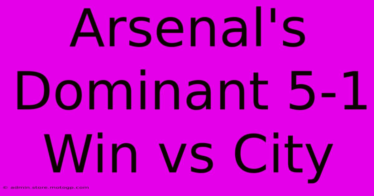 Arsenal's Dominant 5-1 Win Vs City