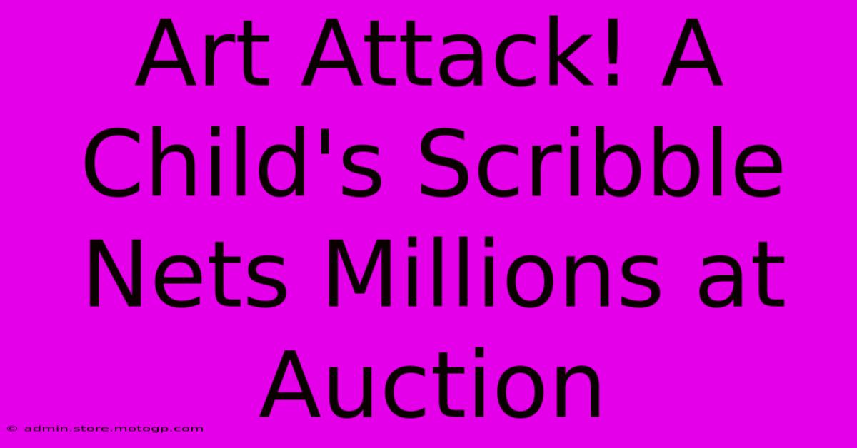 Art Attack! A Child's Scribble Nets Millions At Auction