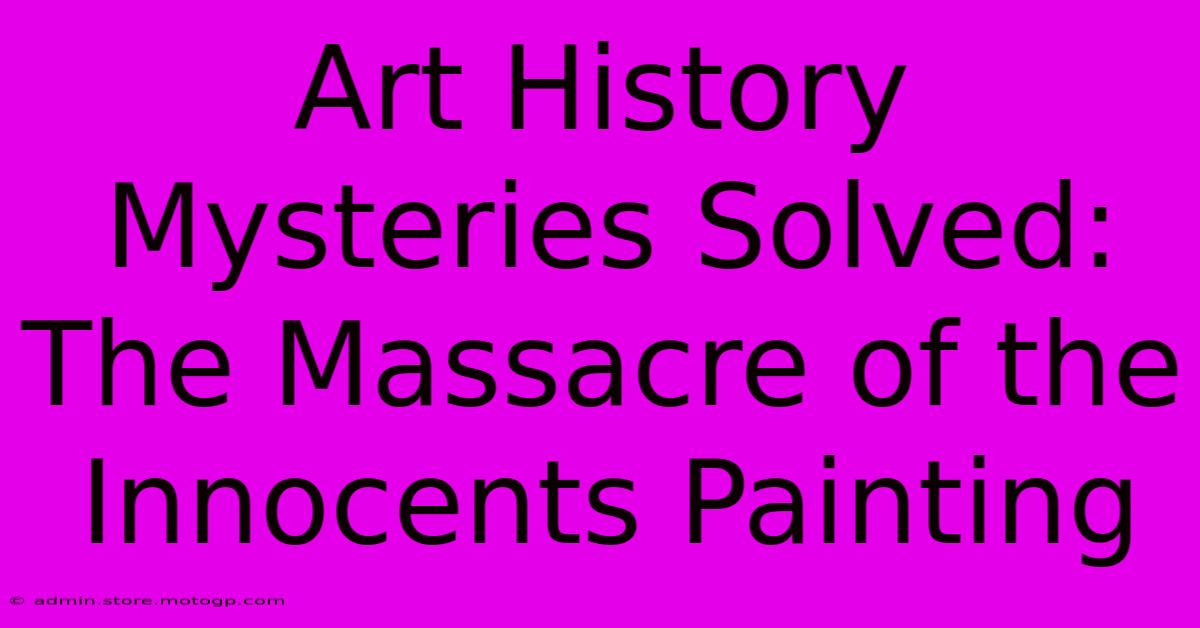 Art History Mysteries Solved: The Massacre Of The Innocents Painting