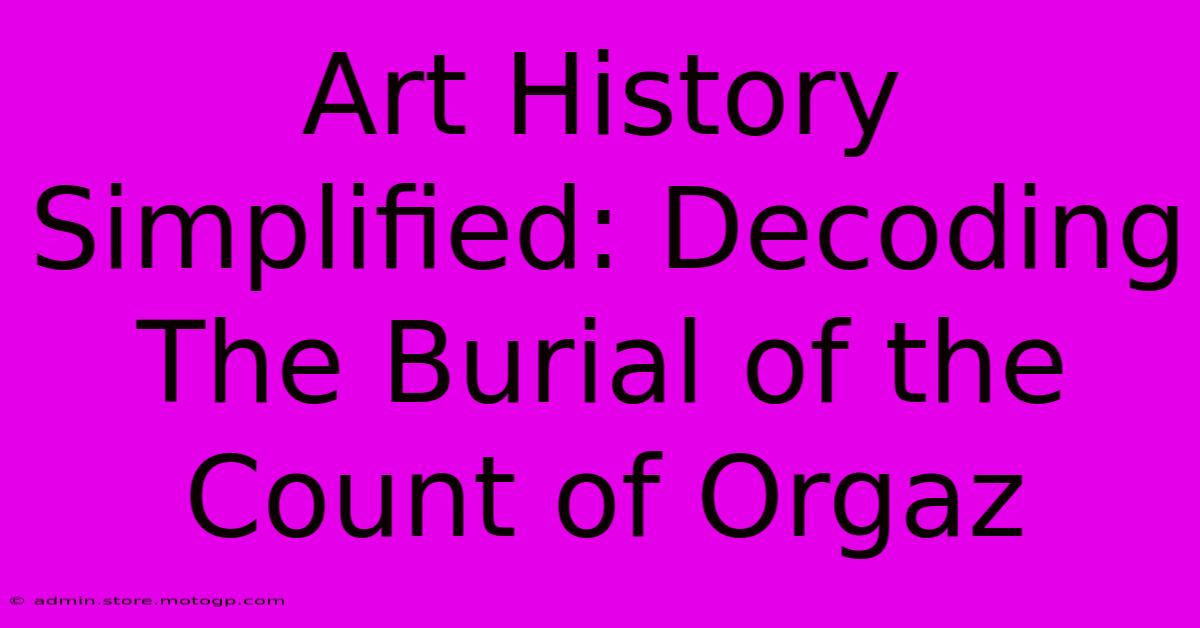 Art History Simplified: Decoding The Burial Of The Count Of Orgaz