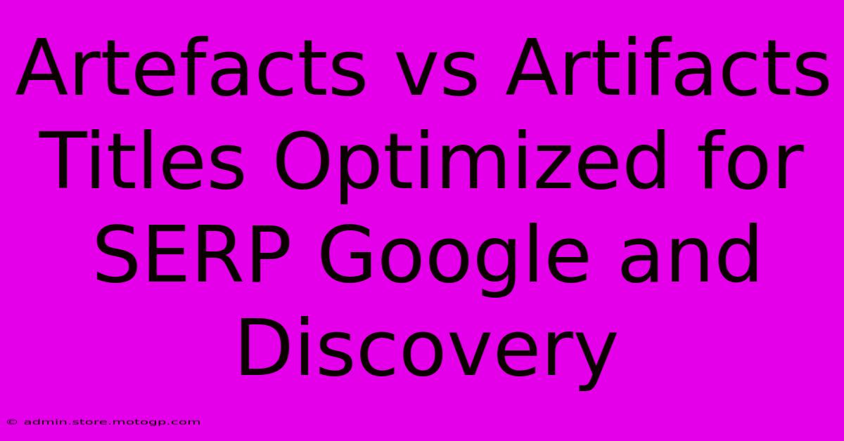 Artefacts Vs Artifacts Titles Optimized For SERP Google And Discovery