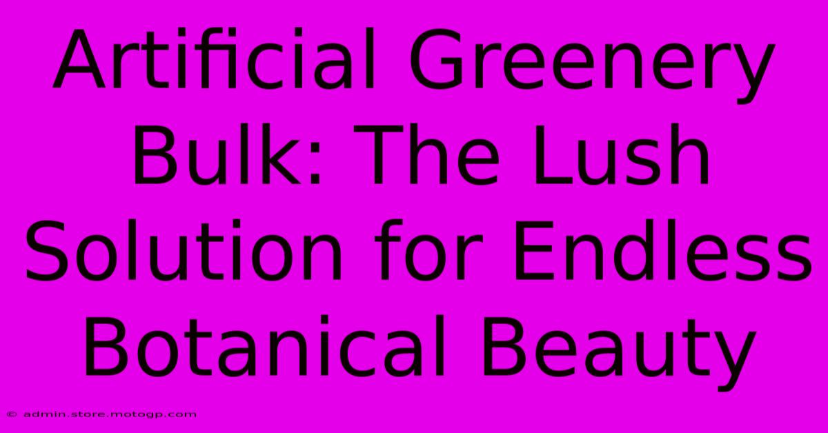 Artificial Greenery Bulk: The Lush Solution For Endless Botanical Beauty