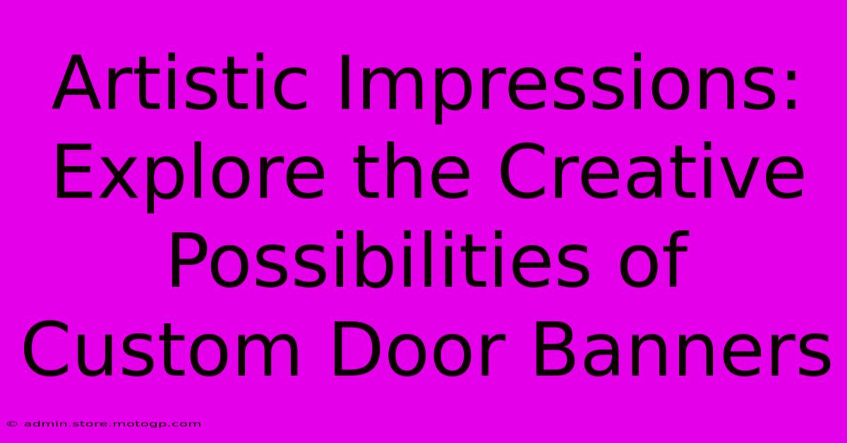 Artistic Impressions: Explore The Creative Possibilities Of Custom Door Banners